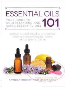 Essential Oils 101: Your Guide to Understanding and Using Essential Oils [美]Kymberly Keniston-Pond