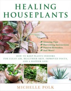 Healing houseplants_ how to keep plants indoors for clean air, healthier skin, improved focus-Polk-2018