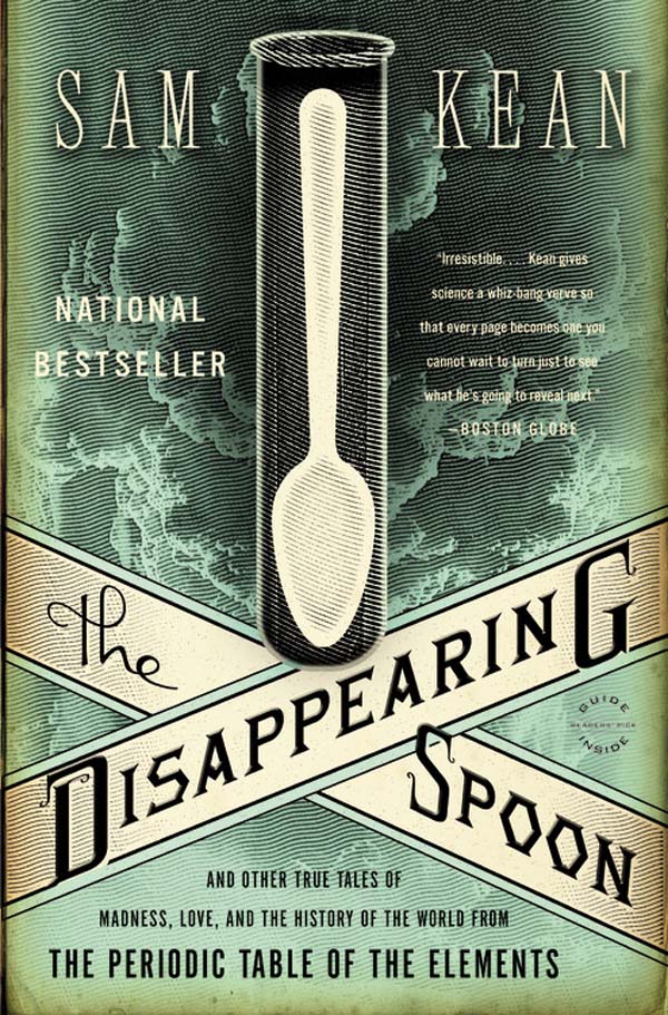 The Disappearing Spoon: And Other True Tales of Madness, Love, and the History of the World from the Periodic Table of the Elements[Sam Kean].